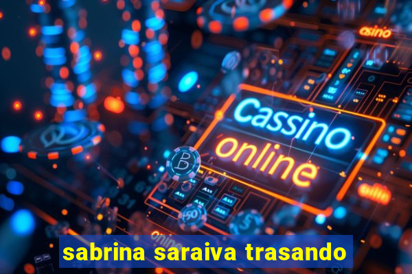 sabrina saraiva trasando